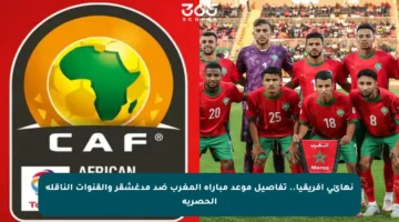 نهائي إفريقيا.. تفاصيل موعد مباراة المغرب ضد مدغشقر والقنوات الناقلة الحصرية